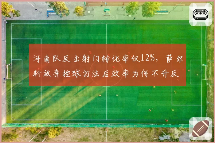 河南队反击射门转化率仅12%，萨尔科放弃控球打法后效率为何不升反降？